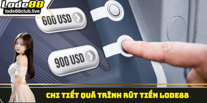 Chi tiết quá trình rút tiền Lode88