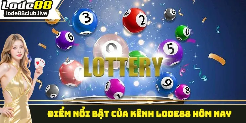Điểm nổi bật của kênh Lode88 hôm nay
