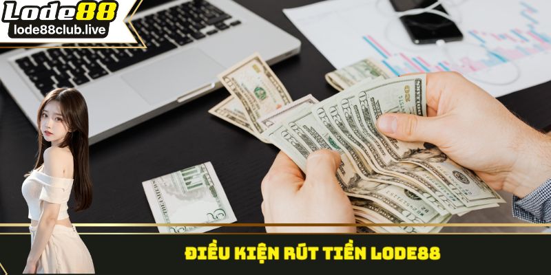Điều kiện để rút tiền Lode88