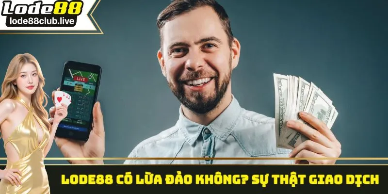 Lode88 có lừa đảo không? Sự thật giao dịch