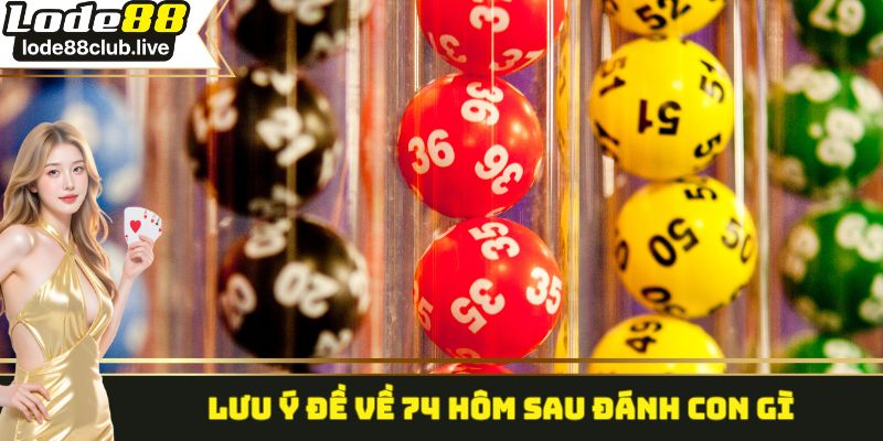 Lưu ý đề về 74 hôm sau đánh con gì