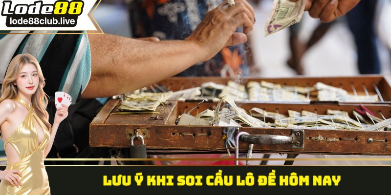 Lưu ý khi soi cầu lô đề hôm nay