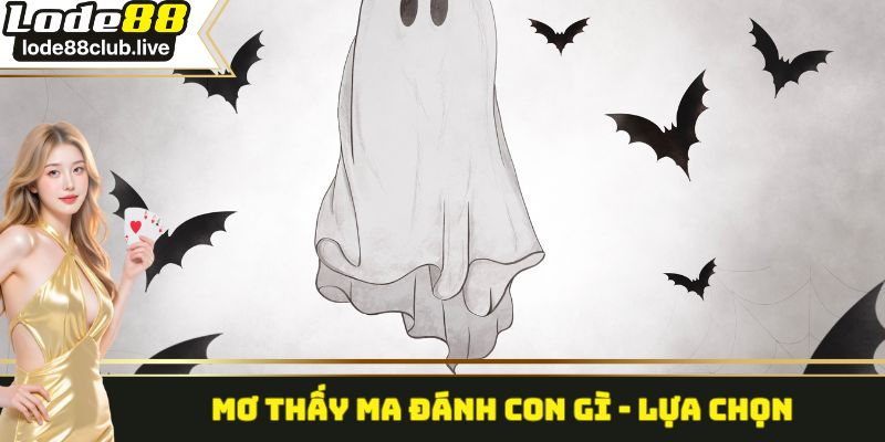 Mơ thấy ma đánh con gì - Lựa chọn