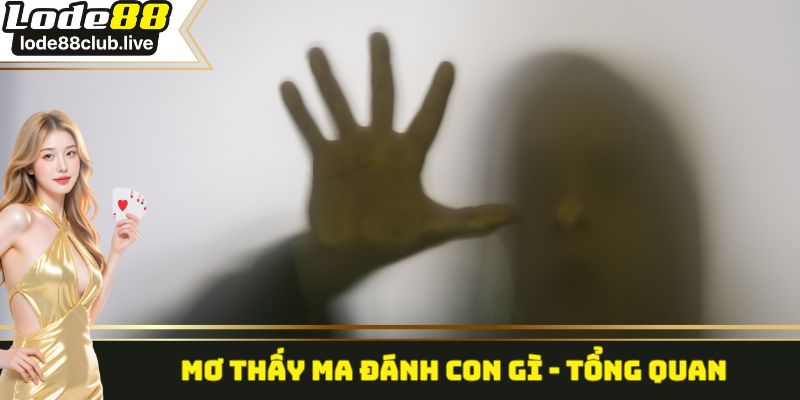 Mơ thấy ma đánh con gì - Tổng quan