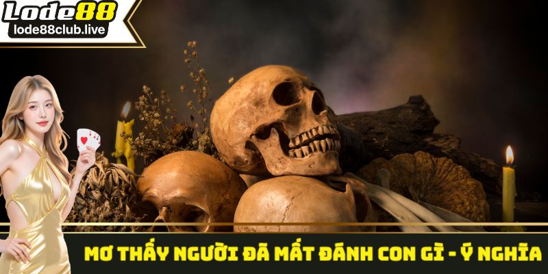 Mơ thấy người đã mất đánh con gì - Ý nghĩa