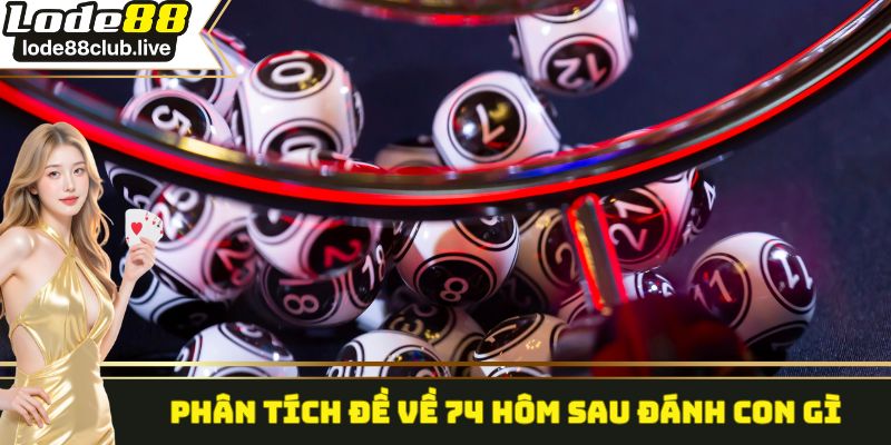 Phân tích đề về 74 hôm sau đánh con gì