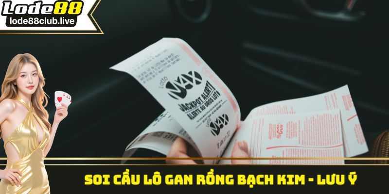 Soi cầu lô gan rồng bạch kim - Lưu ý