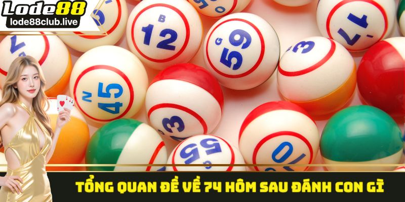 Tổng quan đề về 74 hôm sau đánh con gì