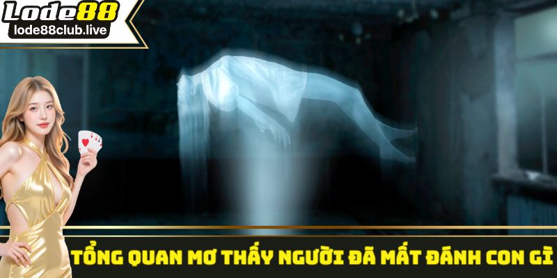 Tổng quan mơ thấy người đã mất đánh con gì