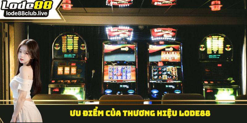 Ưu điểm của thương hiệu Lode88