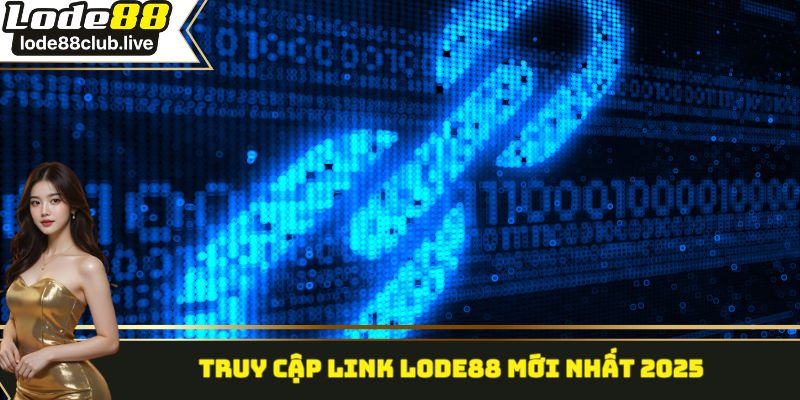 Truy cập link Lode88 mới nhất 2025